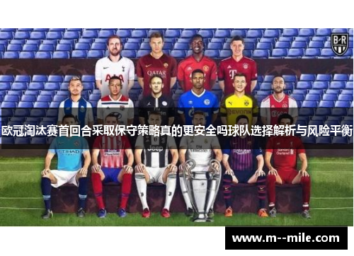 欧冠淘汰赛首回合采取保守策略真的更安全吗球队选择解析与风险平衡