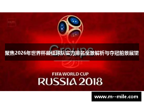 聚焦2026年世界杯最佳球队实力排名全景解析与夺冠前景展望