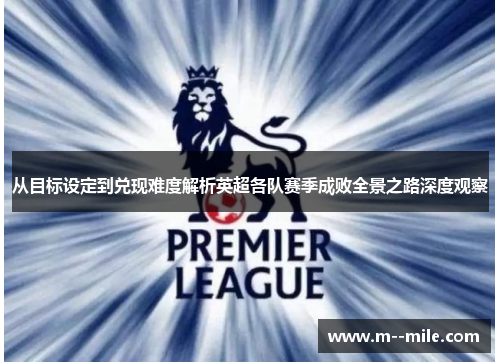 从目标设定到兑现难度解析英超各队赛季成败全景之路深度观察