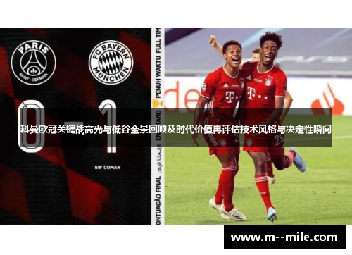 科曼欧冠关键战高光与低谷全景回顾及时代价值再评估技术风格与决定性瞬间