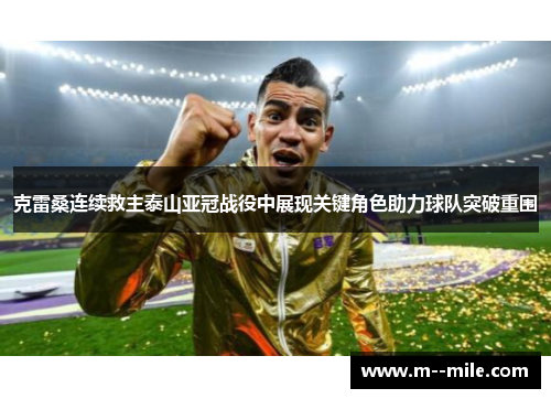 克雷桑连续救主泰山亚冠战役中展现关键角色助力球队突破重围