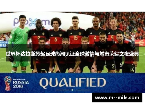 世界杯达拉斯掀起足球热潮见证全球激情与城市荣耀之夜盛典