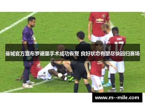 曼城官方宣布罗德里手术成功恢复 良好状态有望尽快回归赛场